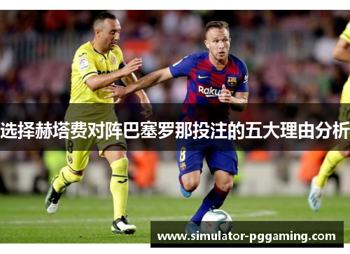 选择赫塔费对阵巴塞罗那投注的五大理由分析