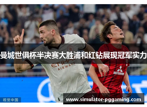 曼城世俱杯半决赛大胜浦和红钻展现冠军实力